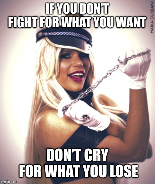 If you don’t fight for what you want, don’t cry for what lose | IF YOU DON’T FIGHT FOR WHAT YOU WANT; DON’T CRY FOR WHAT YOU LOSE | image tagged in maria,durbani,fight,cry,phrasses,quotes | made w/ Imgflip meme maker