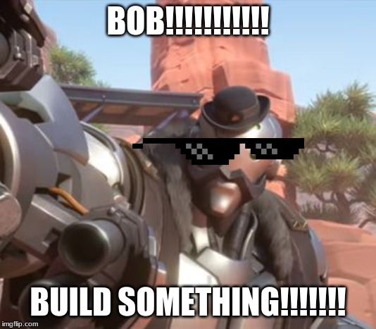 BOB the builder | BOB!!!!!!!!!!! BUILD SOMETHING!!!!!!! | image tagged in bob,bob the builder,funny,meme,mlg | made w/ Imgflip meme maker
