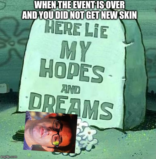 overwatch event |  WHEN THE EVENT IS OVER AND YOU DID NOT GET NEW SKIN | image tagged in here lie my hopes and dreams,overwatch,loot box,jeff kaplen,overwatch memes,event | made w/ Imgflip meme maker