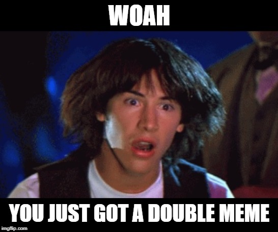 WOAH YOU JUST GOT A DOUBLE MEME | image tagged in woah | made w/ Imgflip meme maker