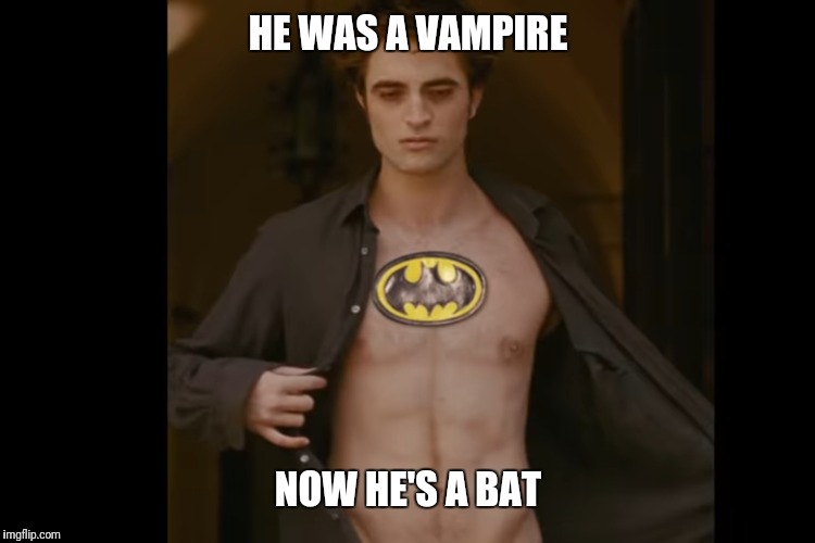 Batman | HE WAS A VAMPIRE; NOW HE'S A BAT | image tagged in dceu,batman,robert pattinson,vampire | made w/ Imgflip meme maker