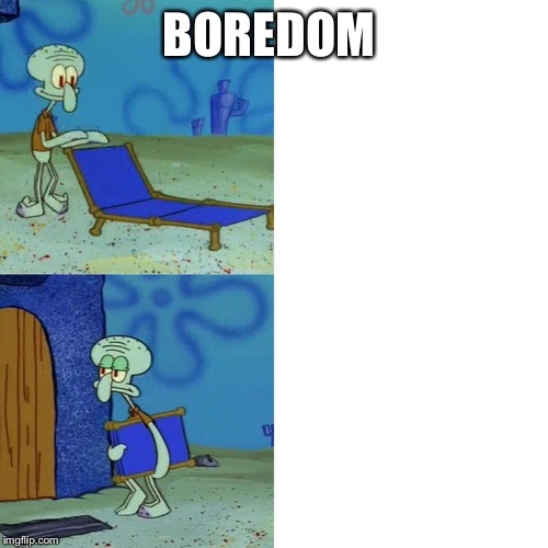 Squidward chair | BOREDOM | image tagged in squidward chair | made w/ Imgflip meme maker