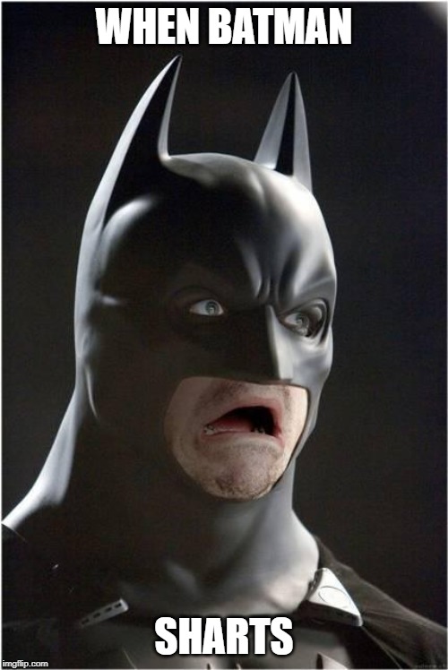 Batman Scared |  WHEN BATMAN; SHARTS | image tagged in batman scared | made w/ Imgflip meme maker