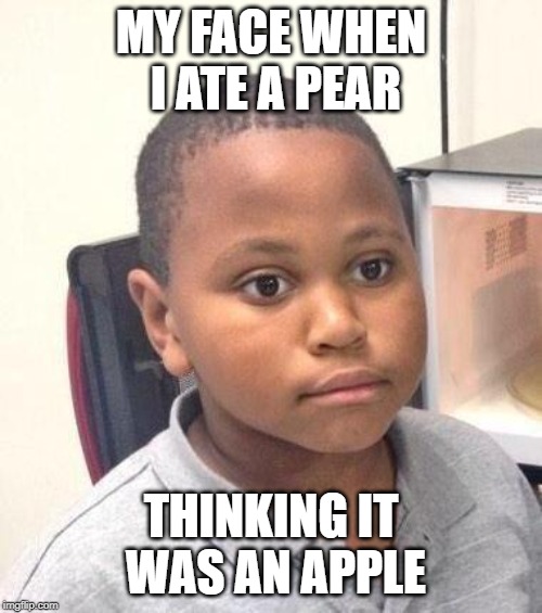 Minor Mistake Marvin | MY FACE WHEN I ATE A PEAR; THINKING IT WAS AN APPLE | image tagged in memes,minor mistake marvin | made w/ Imgflip meme maker