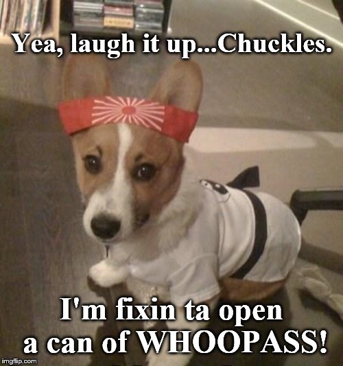 Don't Make Me! | Yea, laugh it up...Chuckles. I'm fixin ta open a can of WHOOPASS! | image tagged in killer | made w/ Imgflip meme maker
