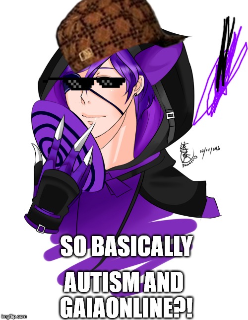 Voidwalker | SO BASICALLY; AUTISM AND GAIAONLINE?! | image tagged in voidwalker | made w/ Imgflip meme maker