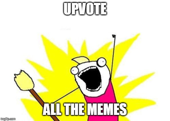 X All The Y | UPVOTE; ALL THE MEMES | image tagged in memes,x all the y | made w/ Imgflip meme maker