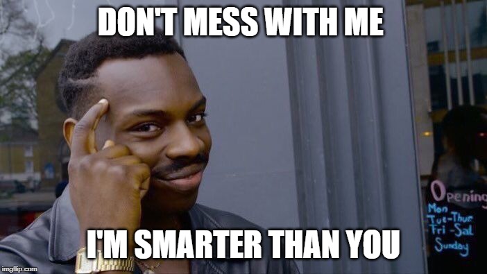 Roll Safe Think About It Meme | DON'T MESS WITH ME; I'M SMARTER THAN YOU | image tagged in memes,roll safe think about it | made w/ Imgflip meme maker