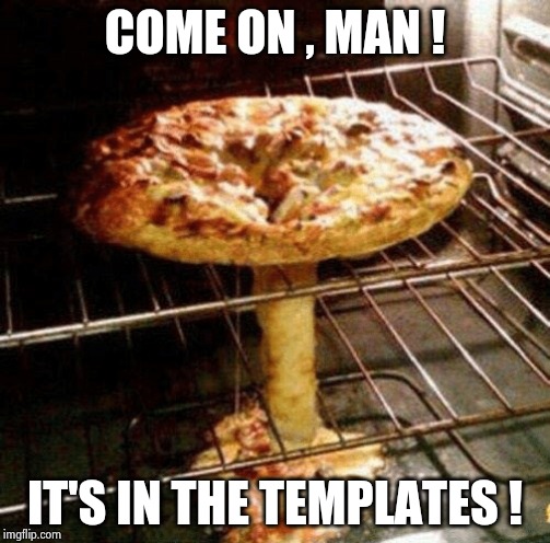 Nuclear Pizza! | COME ON , MAN ! IT'S IN THE TEMPLATES ! | image tagged in nuclear pizza | made w/ Imgflip meme maker