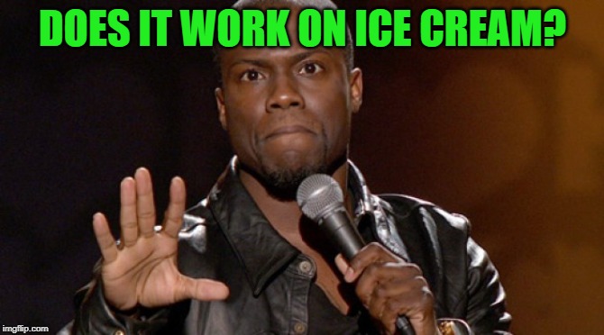 Hold up, Hold up.  | DOES IT WORK ON ICE CREAM? | image tagged in hold up hold up | made w/ Imgflip meme maker