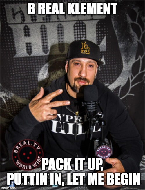 B REAL KLEMENT PACK IT UP, PUTTIN IN, LET ME BEGIN | made w/ Imgflip meme maker