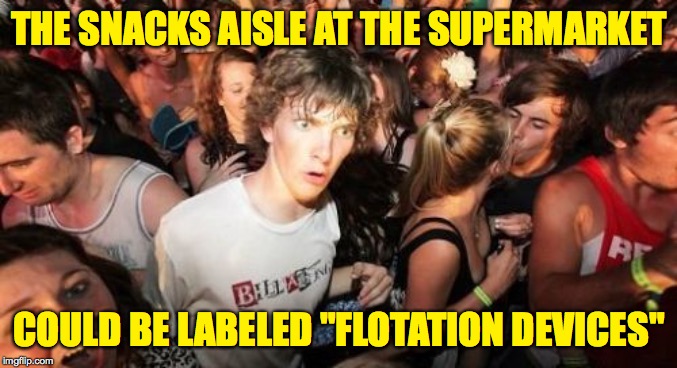 Sudden Clarity Clarence Meme | THE SNACKS AISLE AT THE SUPERMARKET; COULD BE LABELED "FLOTATION DEVICES" | image tagged in memes,sudden clarity clarence,airbags | made w/ Imgflip meme maker