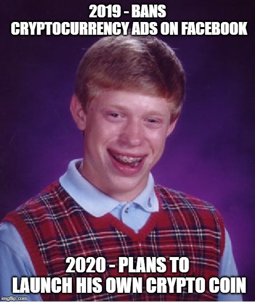 Bad Luck Brian | 2019 - BANS CRYPTOCURRENCY ADS ON FACEBOOK; 2020 - PLANS TO LAUNCH HIS OWN CRYPTO COIN | image tagged in memes,bad luck brian | made w/ Imgflip meme maker