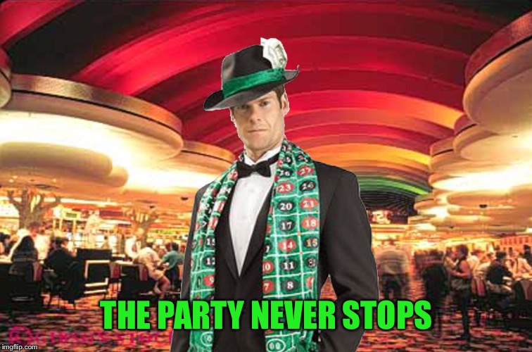 Merciful Mod in the Casino | THE PARTY NEVER STOPS | image tagged in merciful mod in the casino | made w/ Imgflip meme maker