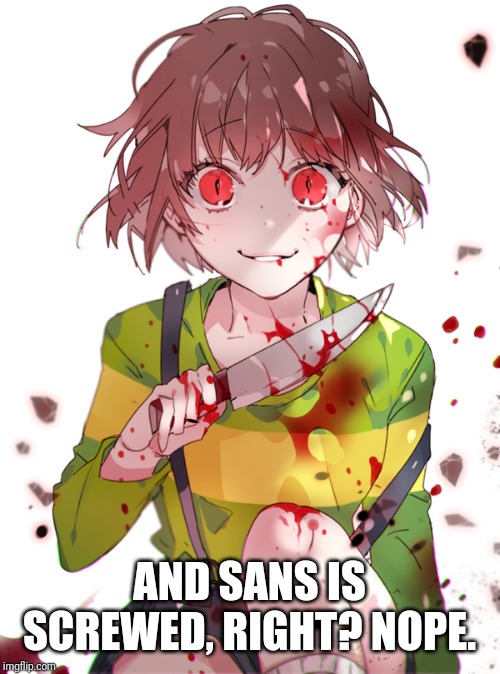 Undertale Chara | AND SANS IS SCREWED, RIGHT? NOPE. | image tagged in undertale chara | made w/ Imgflip meme maker