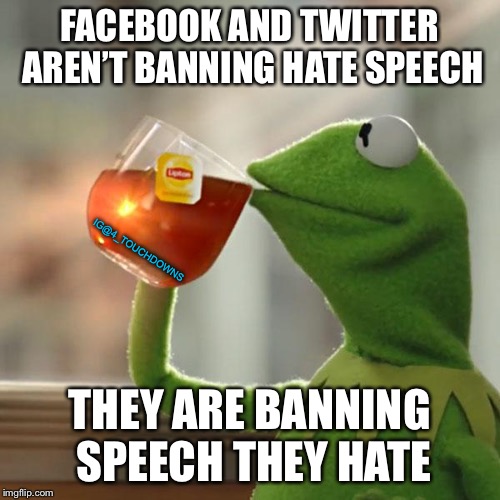 But that’s none of my business.... | FACEBOOK AND TWITTER AREN’T BANNING HATE SPEECH; IG@4_TOUCHDOWNS; THEY ARE BANNING SPEECH THEY HATE | image tagged in twitter,facebook,censorship | made w/ Imgflip meme maker