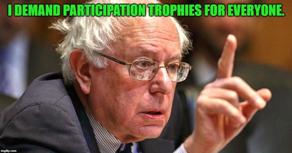 bernie sanders | I DEMAND PARTICIPATION TROPHIES FOR EVERYONE. | image tagged in bernie sanders | made w/ Imgflip meme maker