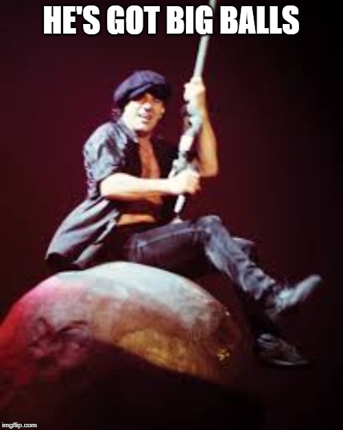 AC/DC | HE'S GOT BIG BALLS | image tagged in ac/dc | made w/ Imgflip meme maker