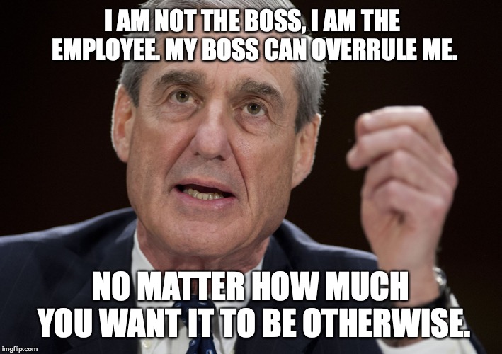Hypocrisy is the defining characteristic of *EVERY* liberal on the face of the Earth. | I AM NOT THE BOSS, I AM THE EMPLOYEE. MY BOSS CAN OVERRULE ME. NO MATTER HOW MUCH YOU WANT IT TO BE OTHERWISE. | image tagged in 2019,doj,robert barr,liberals,hypocrisy,russian collusion | made w/ Imgflip meme maker