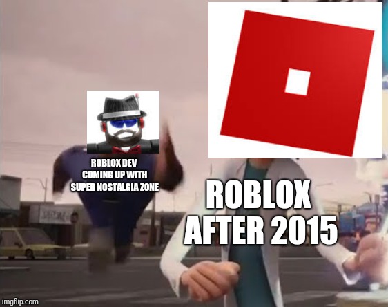 Officer Earl Running | ROBLOX DEV COMING UP WITH SUPER NOSTALGIA ZONE; ROBLOX AFTER 2015 | image tagged in officer earl running | made w/ Imgflip meme maker