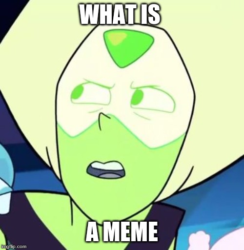 Peridot is like what - Steven Universe | WHAT IS; A MEME | image tagged in peridot is like what - steven universe | made w/ Imgflip meme maker