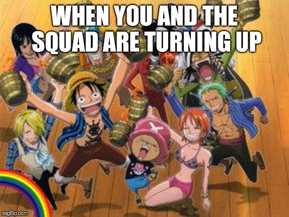 One Piece thug life | WHEN YOU AND THE SQUAD ARE TURNING UP | image tagged in one piece thug life | made w/ Imgflip meme maker