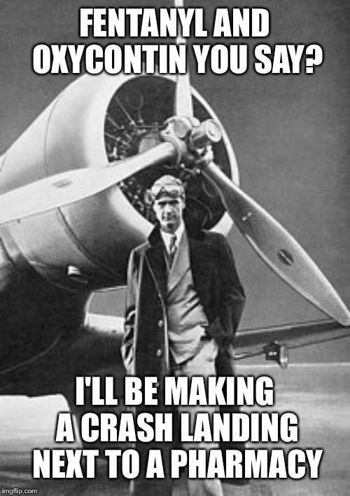 Just terrible but yet still funny, things Howard Hughes never said | FENTANYL AND OXYCONTIN YOU SAY? I'LL BE MAKING A CRASH LANDING NEXT TO A PHARMACY | image tagged in howard hughes,memes,thingsneversaid | made w/ Imgflip meme maker
