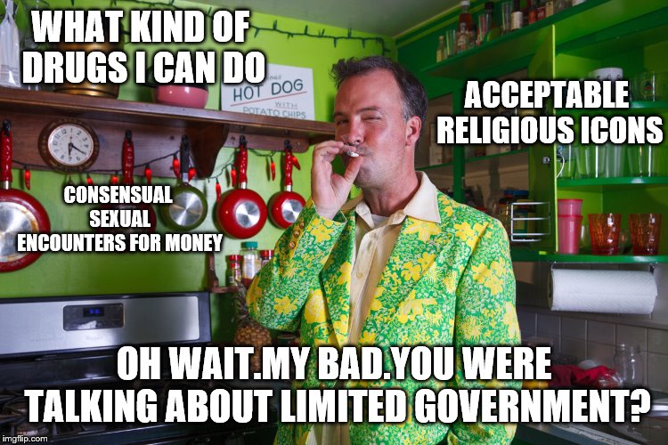 WHAT KIND OF DRUGS I CAN DO OH WAIT.MY BAD.YOU WERE TALKING ABOUT LIMITED GOVERNMENT? ACCEPTABLE RELIGIOUS ICONS CONSENSUAL SEXUAL ENCOUNTER | made w/ Imgflip meme maker