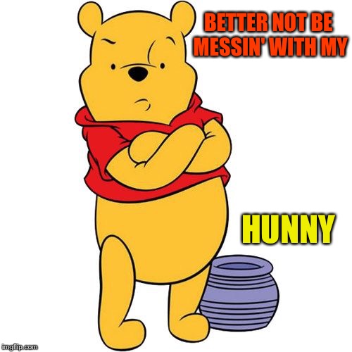 BETTER NOT BE MESSIN' WITH MY HUNNY | made w/ Imgflip meme maker