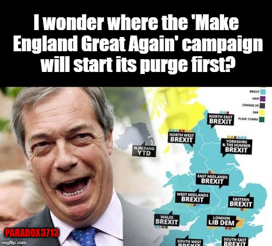 Make England Great Again! | I wonder where the 'Make England Great Again' campaign will start its purge first? PARADOX3713 | image tagged in memes,brexit,england,elections,liberals,epic fail | made w/ Imgflip meme maker