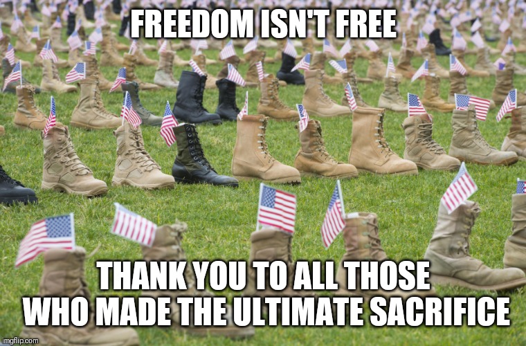 Memorial Day | FREEDOM ISN'T FREE; THANK YOU TO ALL THOSE WHO MADE THE ULTIMATE SACRIFICE | image tagged in memorial day,freedom,veterans,united states | made w/ Imgflip meme maker