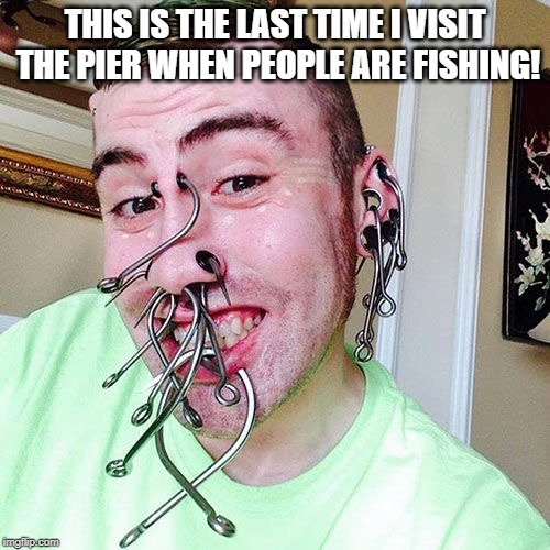 Hooked! | THIS IS THE LAST TIME I VISIT THE PIER WHEN PEOPLE ARE FISHING! | image tagged in hook | made w/ Imgflip meme maker