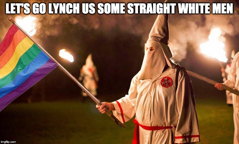 Rainbow flag KKK |  LET'S GO LYNCH US SOME STRAIGHT WHITE MEN | image tagged in rainbow flag kkk | made w/ Imgflip meme maker
