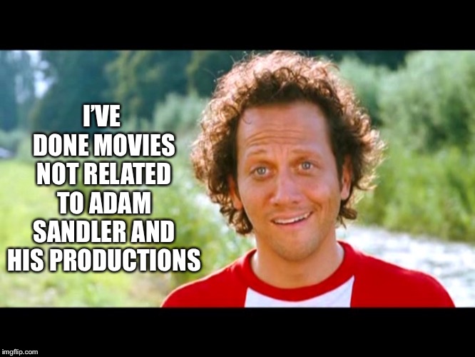 Things never said by rob schneider | I’VE DONE MOVIES NOT RELATED TO ADAM SANDLER AND HIS PRODUCTIONS | image tagged in rob schneider,memes,things never said | made w/ Imgflip meme maker