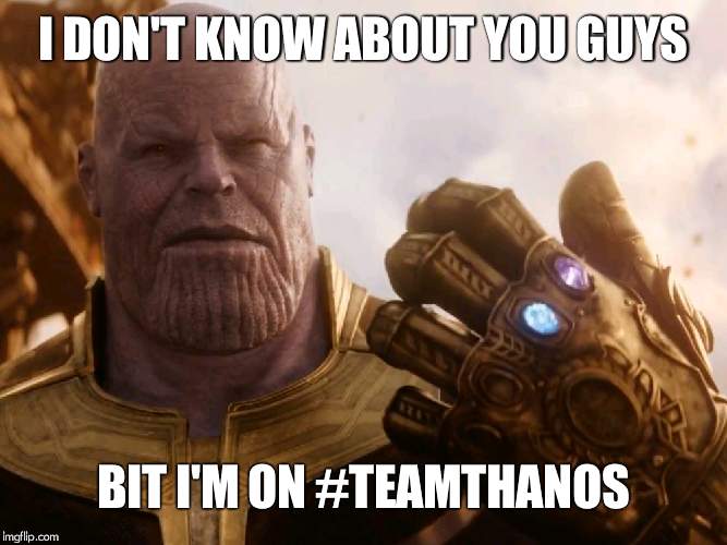 Thanos Smile | I DON'T KNOW ABOUT YOU GUYS BIT I'M ON #TEAMTHANOS | image tagged in thanos smile | made w/ Imgflip meme maker