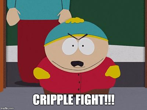 CRIPPLE FIGHT! | CRIPPLE FIGHT!!! | image tagged in kick in the nuts cartman,cripple,eric cartman,cartman | made w/ Imgflip meme maker