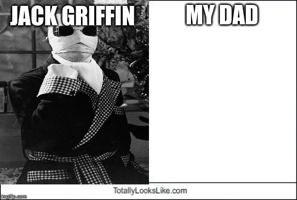 Totally Looks Like | JACK GRIFFIN; MY DAD | image tagged in totally looks like | made w/ Imgflip meme maker