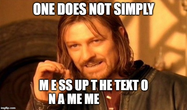 One Does Not Simply Meme | ONE DOES NOT SIMPLY; M E SS UP T HE TEXT O N A ME ME | image tagged in memes,one does not simply | made w/ Imgflip meme maker