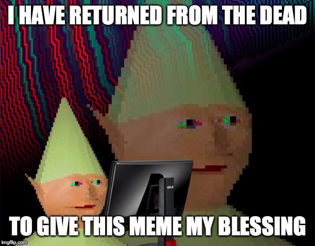 Dank Memes Dom | I HAVE RETURNED FROM THE DEAD TO GIVE THIS MEME MY BLESSING | image tagged in dank memes dom | made w/ Imgflip meme maker