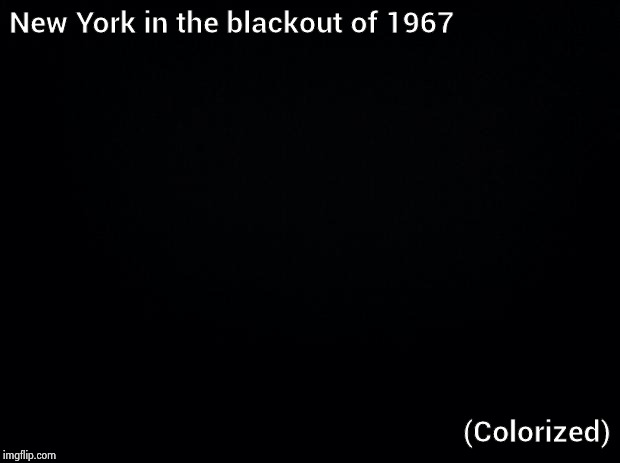 Black background | New York in the blackout of 1967 (Colorized) | image tagged in black background | made w/ Imgflip meme maker