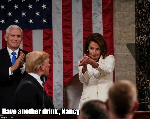 Nancy Pelosi Clap | Have another drink , Nancy | image tagged in nancy pelosi clap | made w/ Imgflip meme maker