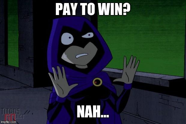 Raven Teen Titans | PAY TO WIN? NAH... | image tagged in raven teen titans | made w/ Imgflip meme maker