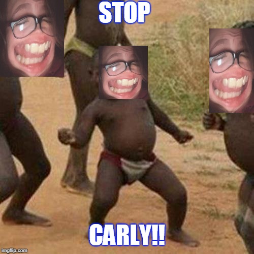 Third World Success Kid Meme | STOP; CARLY!! | image tagged in memes,third world success kid | made w/ Imgflip meme maker