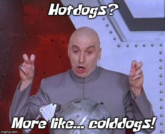 Dr Evil Laser | Hotdogs? More like... colddogs! | image tagged in memes,dr evil laser | made w/ Imgflip meme maker