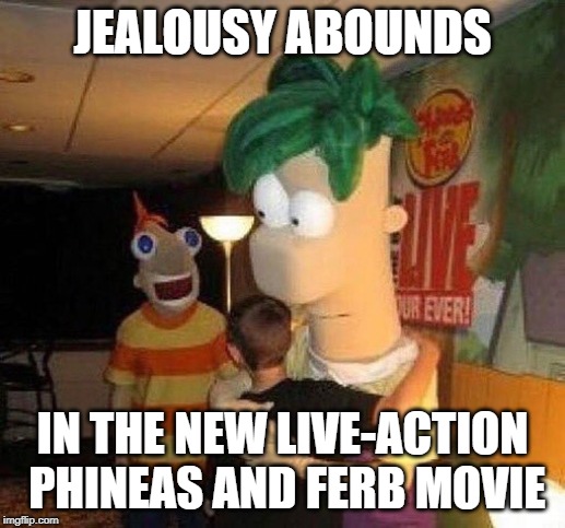 Phineas and Ferb Live-Action | JEALOUSY ABOUNDS; IN THE NEW LIVE-ACTION PHINEAS AND FERB MOVIE | image tagged in cursed image | made w/ Imgflip meme maker