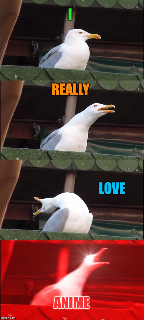 Inhaling Seagull Meme | I; REALLY; LOVE; ANIME | image tagged in memes,inhaling seagull | made w/ Imgflip meme maker