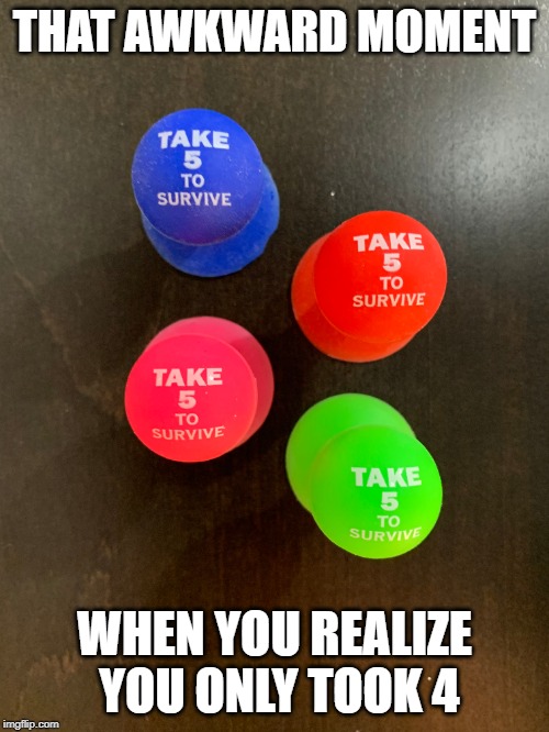 THAT AWKWARD MOMENT; WHEN YOU REALIZE YOU ONLY TOOK 4 | image tagged in survival | made w/ Imgflip meme maker
