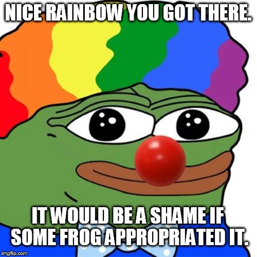 take'm to clown town | NICE RAINBOW YOU GOT THERE. IT WOULD BE A SHAME IF SOME FROG APPROPRIATED IT. | image tagged in honk honkler | made w/ Imgflip meme maker