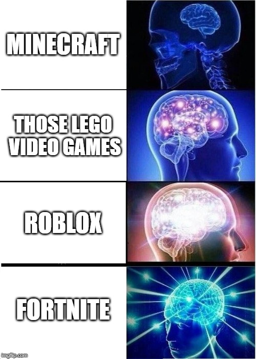 Expanding Brain | MINECRAFT; THOSE LEGO VIDEO GAMES; ROBLOX; FORTNITE | image tagged in memes,expanding brain | made w/ Imgflip meme maker