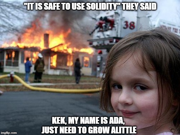 Disaster Girl Meme | "IT IS SAFE TO USE SOLIDITY" THEY SAID; KEK, MY NAME IS ADA, JUST NEED TO GROW ALITTLE | image tagged in memes,disaster girl | made w/ Imgflip meme maker